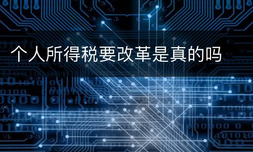 个人所得税要改革是真的吗