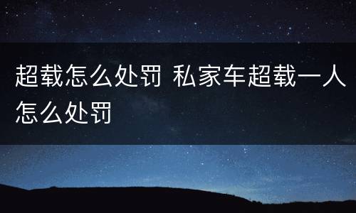 超载怎么处罚 私家车超载一人怎么处罚