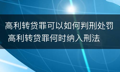 高利转贷罪可以如何判刑处罚 高利转贷罪何时纳入刑法