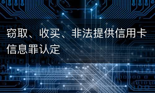窃取、收买、非法提供信用卡信息罪认定