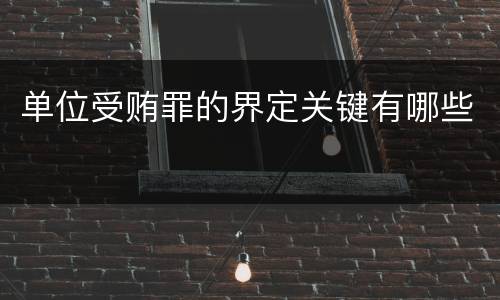 单位受贿罪的界定关键有哪些