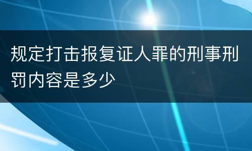 规定打击报复证人罪的刑事刑罚内容是多少
