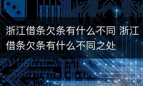 浙江借条欠条有什么不同 浙江借条欠条有什么不同之处
