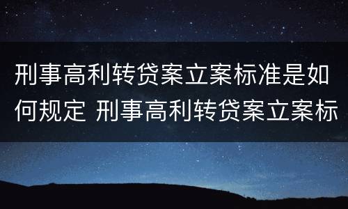 刑事高利转贷案立案标准是如何规定 刑事高利转贷案立案标准是如何规定的
