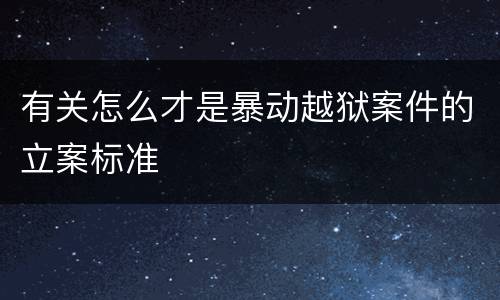 有关怎么才是暴动越狱案件的立案标准