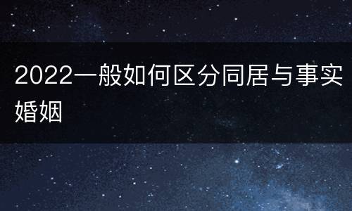 2022一般如何区分同居与事实婚姻