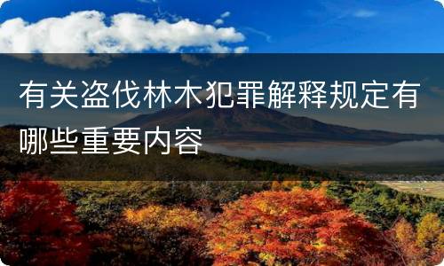 有关盗伐林木犯罪解释规定有哪些重要内容