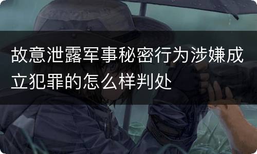 故意泄露军事秘密行为涉嫌成立犯罪的怎么样判处