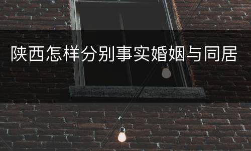 陕西怎样分别事实婚姻与同居
