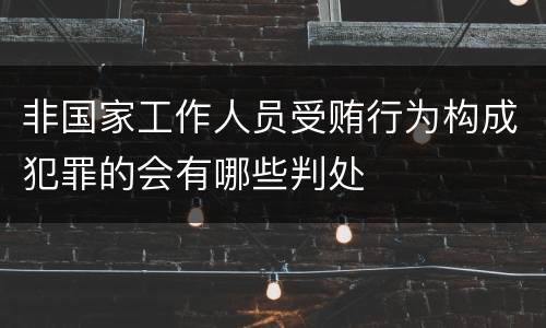 非国家工作人员受贿行为构成犯罪的会有哪些判处
