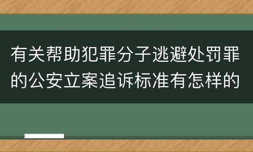 有关帮助犯罪分子逃避处罚罪的公安立案追诉标准有怎样的规定