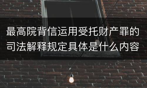 最高院背信运用受托财产罪的司法解释规定具体是什么内容