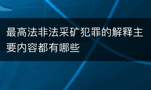 最高法非法采矿犯罪的解释主要内容都有哪些