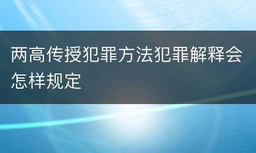 两高传授犯罪方法犯罪解释会怎样规定