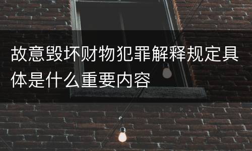 故意毁坏财物犯罪解释规定具体是什么重要内容