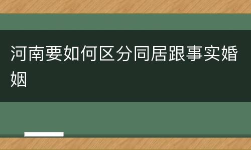 河南要如何区分同居跟事实婚姻