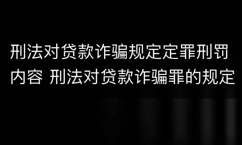 刑法对贷款诈骗规定定罪刑罚内容 刑法对贷款诈骗罪的规定