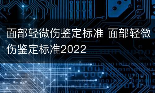 面部轻微伤鉴定标准 面部轻微伤鉴定标准2022