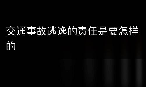 交通事故逃逸的责任是要怎样的