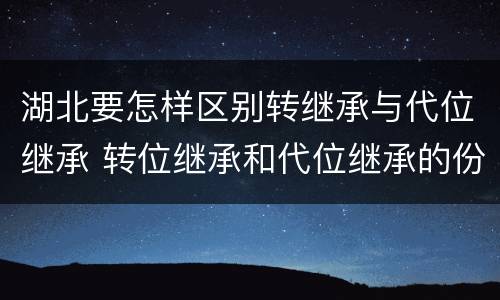 湖北要怎样区别转继承与代位继承 转位继承和代位继承的份额一样吗