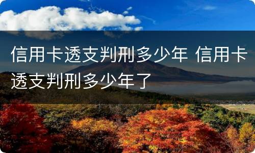 信用卡透支判刑多少年 信用卡透支判刑多少年了