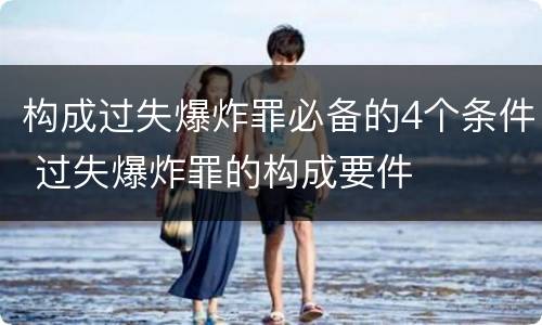 构成过失爆炸罪必备的4个条件 过失爆炸罪的构成要件