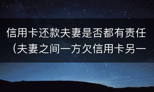 信用卡还款夫妻是否都有责任（夫妻之间一方欠信用卡另一方有责任还吗?）