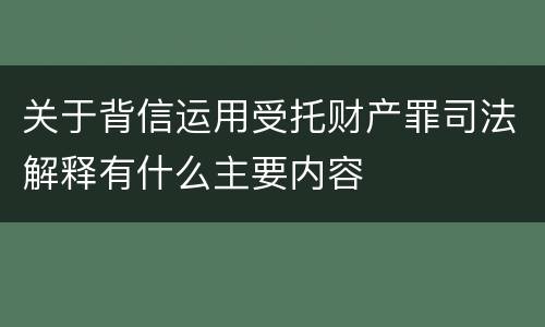 关于背信运用受托财产罪司法解释有什么主要内容