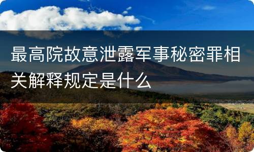 最高院故意泄露军事秘密罪相关解释规定是什么