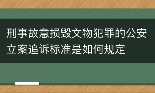 刑事故意损毁文物犯罪的公安立案追诉标准是如何规定