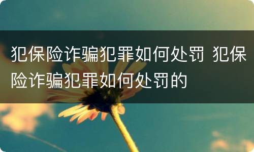 犯保险诈骗犯罪如何处罚 犯保险诈骗犯罪如何处罚的