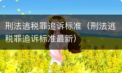 刑法逃税罪追诉标准（刑法逃税罪追诉标准最新）