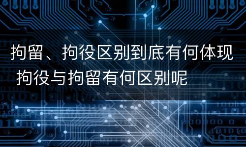 拘留、拘役区别到底有何体现 拘役与拘留有何区别呢