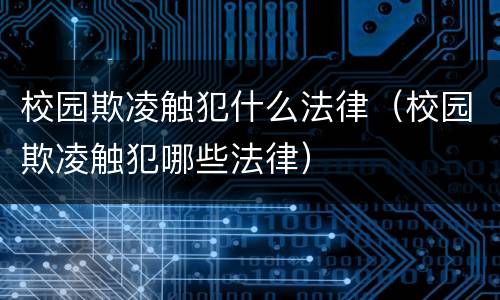 校园欺凌触犯什么法律（校园欺凌触犯哪些法律）