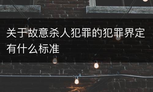 关于故意杀人犯罪的犯罪界定有什么标准