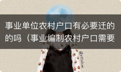 事业单位农村户口有必要迁的的吗（事业编制农村户口需要转非农业户口吗）