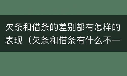 欠条和借条的差别都有怎样的表现（欠条和借条有什么不一样吗）