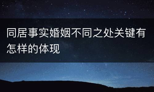 同居事实婚姻不同之处关键有怎样的体现