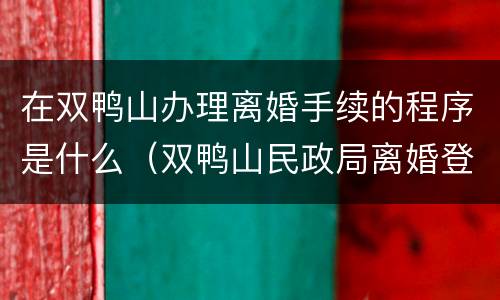 在双鸭山办理离婚手续的程序是什么（双鸭山民政局离婚登记在哪里）
