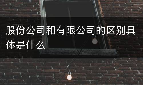股份公司和有限公司的区别具体是什么