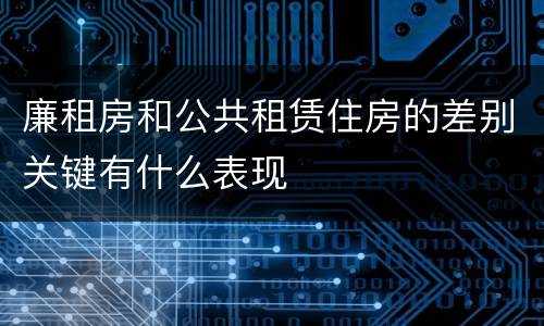 廉租房和公共租赁住房的差别关键有什么表现
