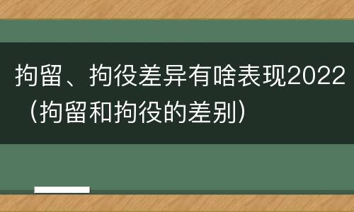拘留、拘役差异有啥表现2022（拘留和拘役的差别）