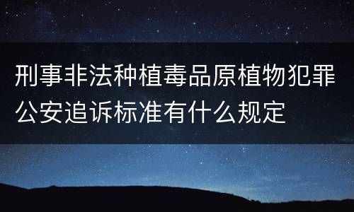 刑事非法种植毒品原植物犯罪公安追诉标准有什么规定