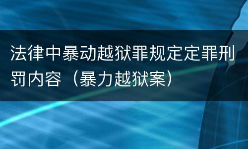 法律中暴动越狱罪规定定罪刑罚内容（暴力越狱案）