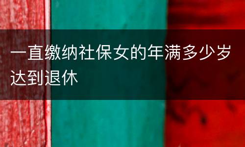 一直缴纳社保女的年满多少岁达到退休