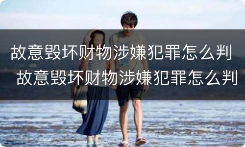 故意毁坏财物涉嫌犯罪怎么判 故意毁坏财物涉嫌犯罪怎么判定