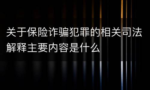 关于保险诈骗犯罪的相关司法解释主要内容是什么