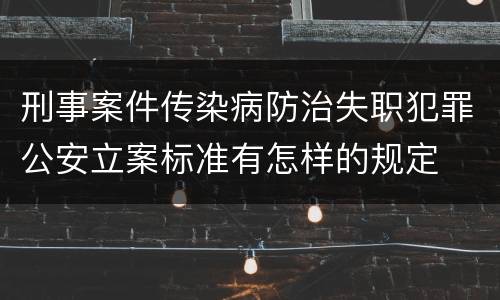 刑事案件传染病防治失职犯罪公安立案标准有怎样的规定