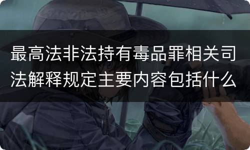 最高法非法持有毒品罪相关司法解释规定主要内容包括什么