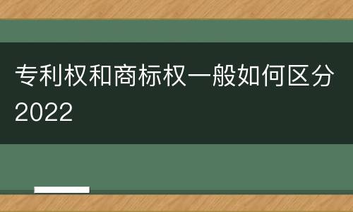 专利权和商标权一般如何区分2022